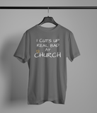 I Cut Up Real Bad At Church Shirt